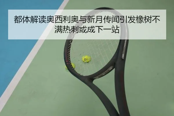 都体解读奥西利奥与新月传闻引发橡树不满热刺或成下一站